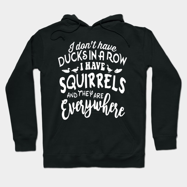 I don't have DUCKSIN A ROW I HAVE SQUIRRELS and they are EVERYWHERE Hoodie by Turnbill Truth Designs